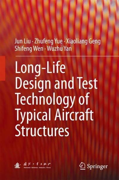 Long-Life Design and Test Technology of Typical Aircraft Structures - Jun Liu - Books - Springer Verlag, Singapore - 9789811083983 - May 31, 2018