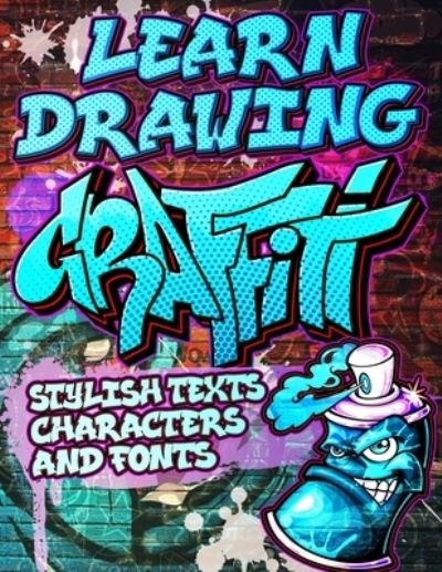 Toshiko Takeda · Learn Drawing Graffiti: Stylish Texts, Characters and Fonts: Urban Modern Artistic Expression - Step by step Illustrated Urban Street Art drawings and educational lessons for beginners / Creative Activity Book for Adult, Teens, kids & Easter Gift (Taschenbuch) (2022)