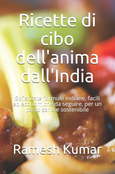 Cover for Ramesh Kumar · Ricette di cibo dell'anima dall'India: Sofisticate formule indiane, facili ed economiche da seguire, per un pasto sano e sostenibile (Paperback Book) (2021)