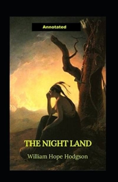 The Night Land Annotated - William Hope Hodgson - Kirjat - Independently Published - 9798519321983 - lauantai 12. kesäkuuta 2021