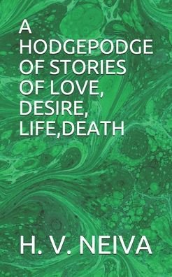 A Hodgepodge of Stories of Love, Desire, Life, Death - H V Neiva - Books - Independently Published - 9798550490983 - October 20, 2020