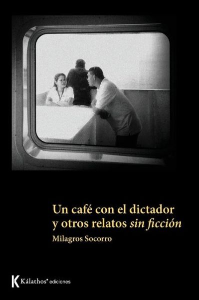 Cover for Milagros Socorro · Un cafe con el dictador y otros relatos sin ficcion (Paperback Book) (2020)