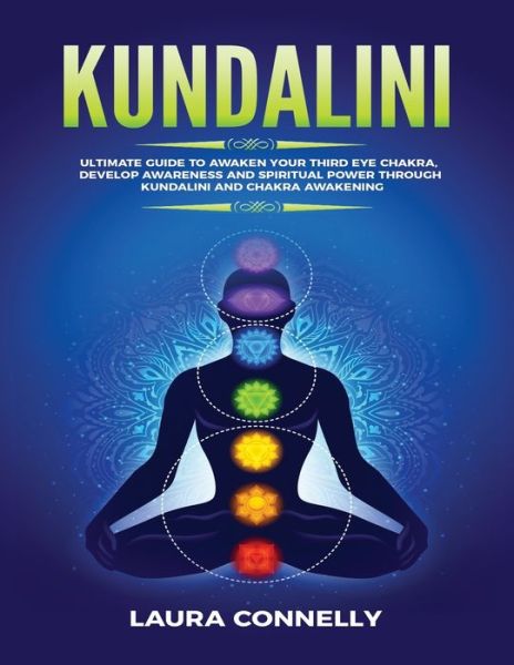 Cover for Laura Connelly · Kundalini: Ultimate Guide to Awaken Your Third Eye Chakra, Develop Awareness and Spiritual Power Through Kundalini and Chakra Awakening (Paperback Book) (2020)