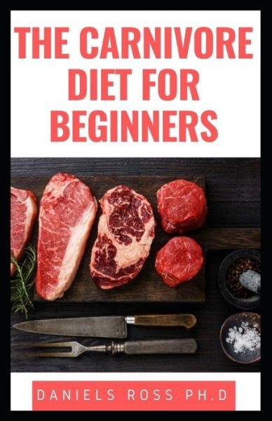 The Carnivore Diet for Beginners - Daniels Ross Ph D - Livros - Independently Published - 9798611193983 - 8 de fevereiro de 2020