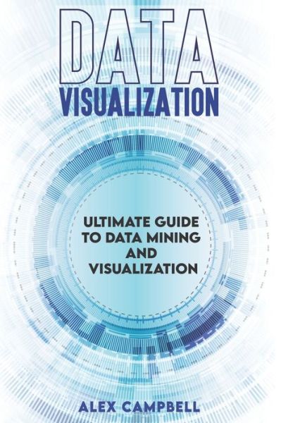 Data Visualization - Alex Campbell - Books - Independently Published - 9798697812983 - October 14, 2020