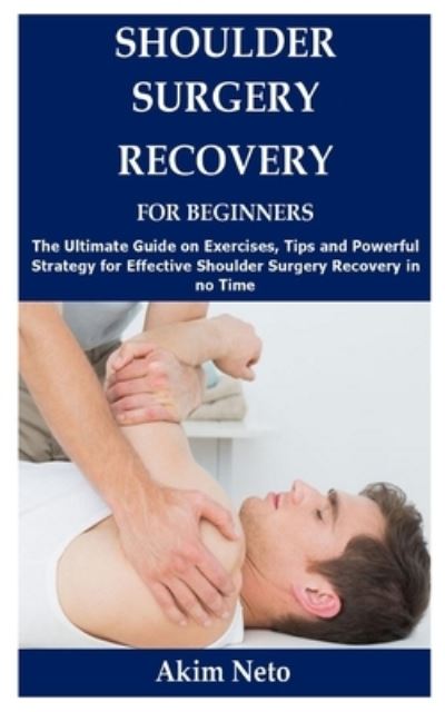 Cover for Akim Neto · Shoulder Surgery Recovery for Beginners (Paperback Book) (2021)