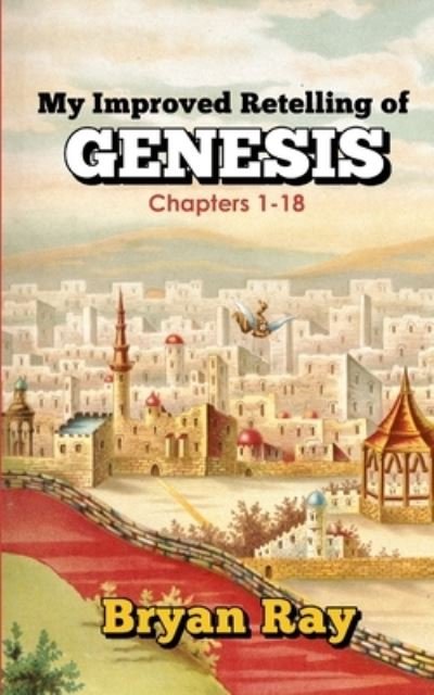 Cover for Bryan Ray · My Improved Retelling of Genesis Chapters 1-18 (Pocketbok) (2021)
