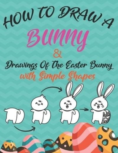Cover for New Books · How to Draw a Bunny and drawings of the easter bunny (Drawing with Simple Shapes) (Paperback Bog) (2021)