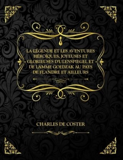 Cover for Charles de Coster · La legende et les aventures heroiques, joyeuses et glorieuses d'Ulenspiegel et de Lamme Goedzak au pays de Flandre et ailleurs (Paperback Book) (2021)