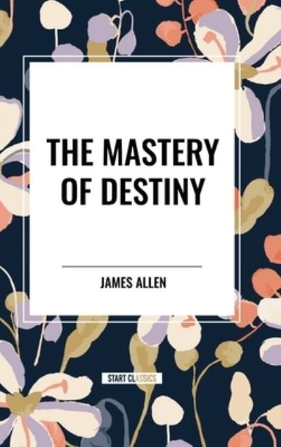 Cover for James Allen · The Mastery of Destiny (Inbunden Bok) (2024)
