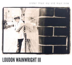 Older Than My Old Man Now - Loudon Wainwright III - Musik - LOCAL - 0805520030984 - 16. April 2012