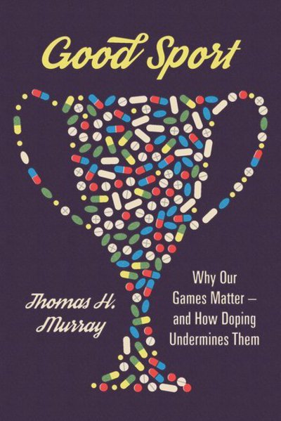 Cover for Murray, Thomas H. (President Emeritus, President Emeritus, The Hastings Center) · Good Sport: Why Our Games Matter - And How Doping Undermines Them (Hardcover Book) (2018)