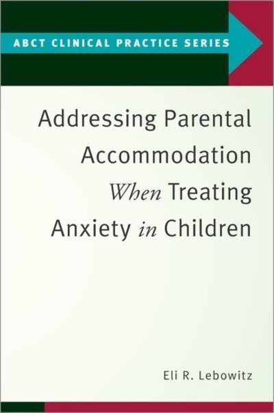 Cover for Lebowitz, Eli R. (Assistant Professor, Assistant Professor, Yale Child Study Center) · Addressing Parental Accommodation When Treating Anxiety In Children - ABCT Clinical Practice Series (Pocketbok) (2019)