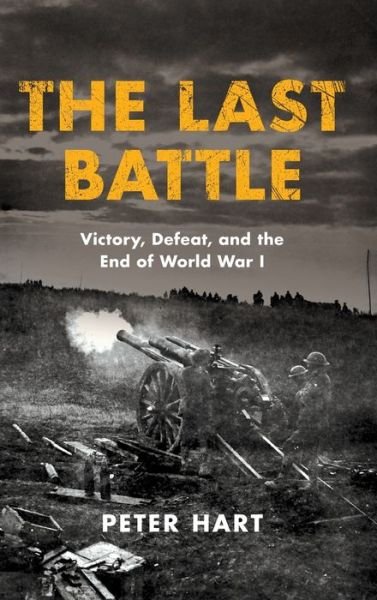 Cover for Peter Hart · Last Battle Victory, Defeat, and the End of World War I (Bok) (2018)