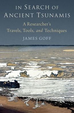 Cover for Goff, James (Honorary Professor at the University of New South Wales, Honorary Professor at the University of New South Wales, Visiting Professor at the University of Southampton, and former Director of the Australia-Pacific Tsunami Research Centre) · In Search of Ancient Tsunamis: A Researcher's Travels, Tools, and Techniques (Gebundenes Buch) (2023)