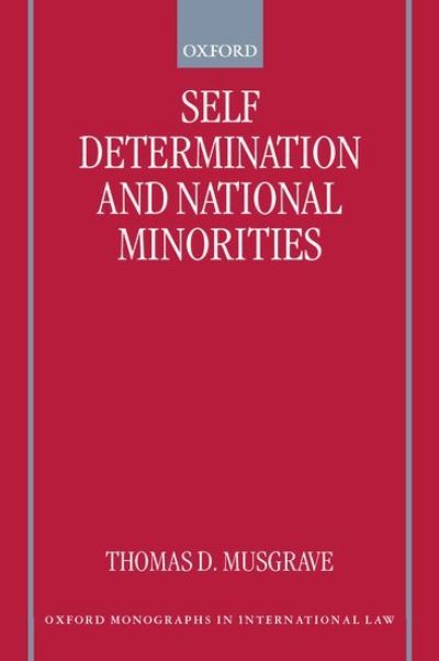 Cover for Musgrave, Thomas Duncan (Lecturer in Law, Lecturer in Law, University of Wollongong, Australia) · Self-Determination and National Minorities - Oxford Monographs in International Law (Paperback Book) (2000)