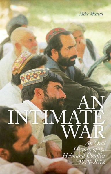 Cover for Mike Martin · An Intimate War: an Oral History of the Helmand Conflict, 1978-2012 (Hardcover Book) (2014)