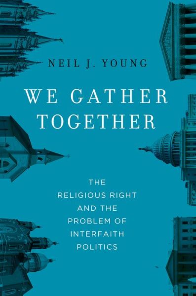 Cover for Young, Neil J. (Lecturer in History, Lecturer in History, Princeton University, New York, NY) · We Gather Together: The Religious Right and the Problem of Interfaith Politics (Hardcover Book) (2015)