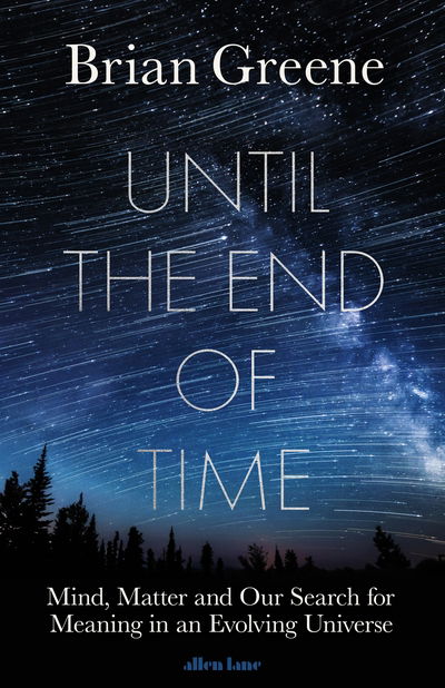 Cover for Brian Greene · Until the End of Time: Mind, Matter, and Our Search for Meaning in an Evolving Universe (Gebundenes Buch) (2020)