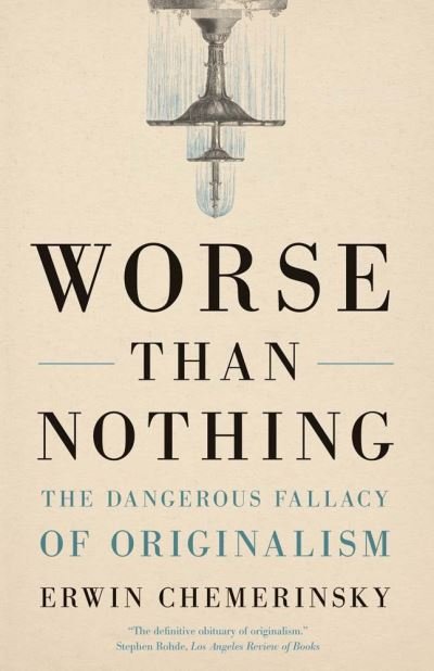 Cover for Erwin Chemerinsky · Worse Than Nothing: The Dangerous Fallacy of Originalism (Taschenbuch) (2023)