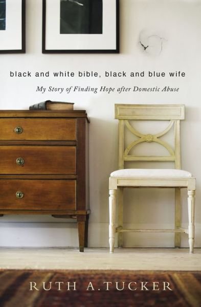 Cover for Ruth A. Tucker · Black and White Bible, Black and Blue Wife: My Story of Finding Hope after Domestic Abuse (Taschenbuch) (2016)
