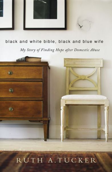 Cover for Ruth A. Tucker · Black and White Bible, Black and Blue Wife: My Story of Finding Hope after Domestic Abuse (Pocketbok) (2016)