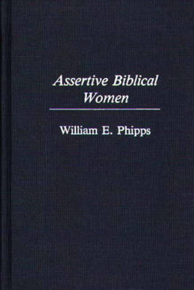 Cover for William Phipps · Assertive Biblical Women - Contributions in Women's Studies (Hardcover Book) (1992)