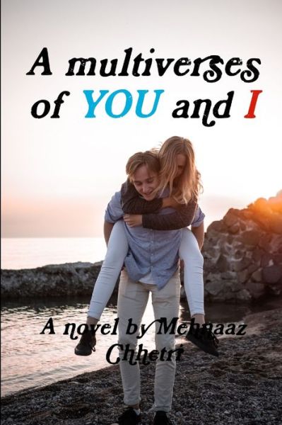 Multiverses of YOU and I - Mehnaaz Chhetri - Books - Lulu Press, Inc. - 9780359316984 - December 26, 2018