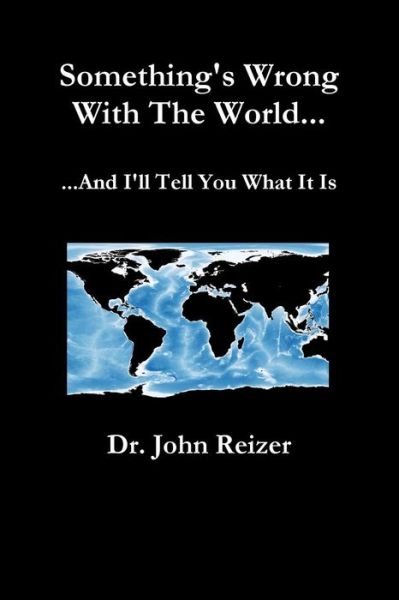 Cover for John L. Reizer · Something's Wrong with the World and I'll Tell You What It Is (Book) (2019)