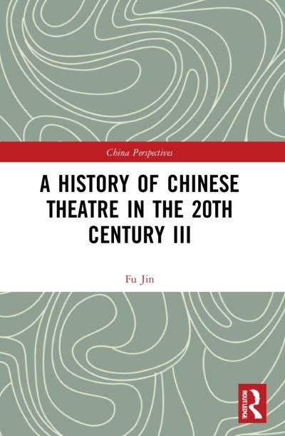 A History of Chinese Theatre in the 20th Century III - China Perspectives - Fu Jin - Bøger - Taylor & Francis Ltd - 9780367773984 - 9. januar 2023