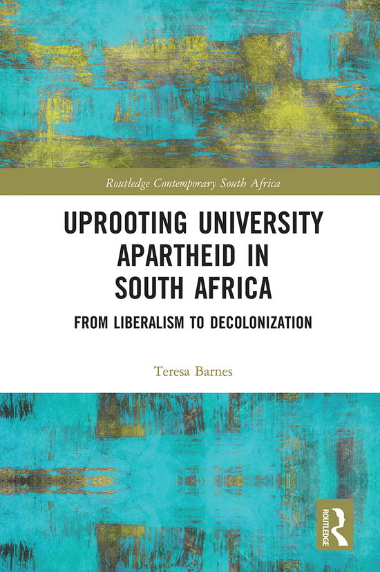 Cover for Barnes, Teresa A. (University of Illinois, Urbana-Champaign, USA) · Uprooting University Apartheid in South Africa: From Liberalism to Decolonization - Routledge Contemporary South Africa (Paperback Book) (2021)