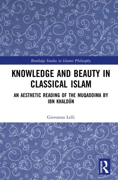 Cover for Giovanna Lelli · Knowledge and Beauty in Classical Islam: An Aesthetic Reading of the Muqaddima by Ibn Khaldun - Routledge Studies in Islamic Philosophy (Hardcover Book) (2020)