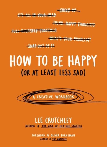 Cover for Lee Crutchley · How to Be Happy (Or at Least Less Sad): A Creative Workbook (Paperback Bog) (2015)