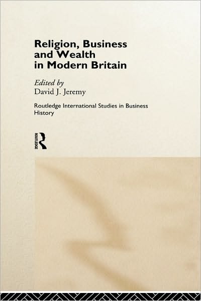 Cover for David J. Jeremy · Religion, Business and Wealth in Modern Britain - Routledge International Studies in Business History (Hardcover Book) (1998)