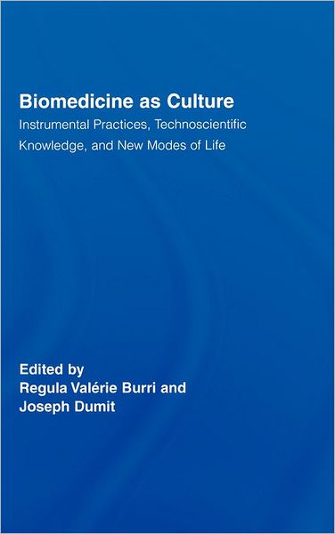 Cover for Regula Valerie Burri · Biomedicine as Culture: Instrumental Practices, Technoscientific Knowledge, and New Modes of Life - Routledge Studies in Science, Technology and Society (Hardcover Book) (2007)