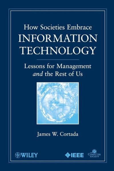 How Societies Embrace Information Technology: Lessons for Management and the Rest of Us - James W. Cortada - Books - John Wiley & Sons Inc - 9780470534984 - November 1, 2009
