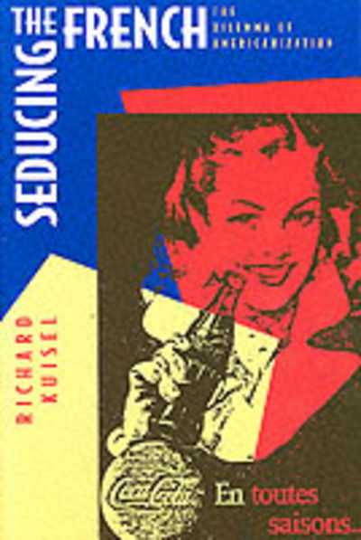 Cover for Richard F. Kuisel · Seducing the French: The Dilemma of Americanization (Paperback Book) (1997)