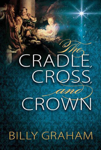 Cover for Billy Graham · The Cradle, Cross, and Crown: Rediscover the True Christmas Story (Paperback Book) (2014)