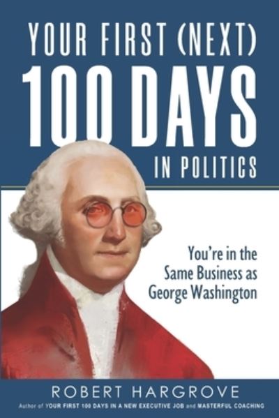 Your First  100 Days in Politics - Robert Hargrove - Books - Southampton Publishing - 9780578867984 - April 26, 2022