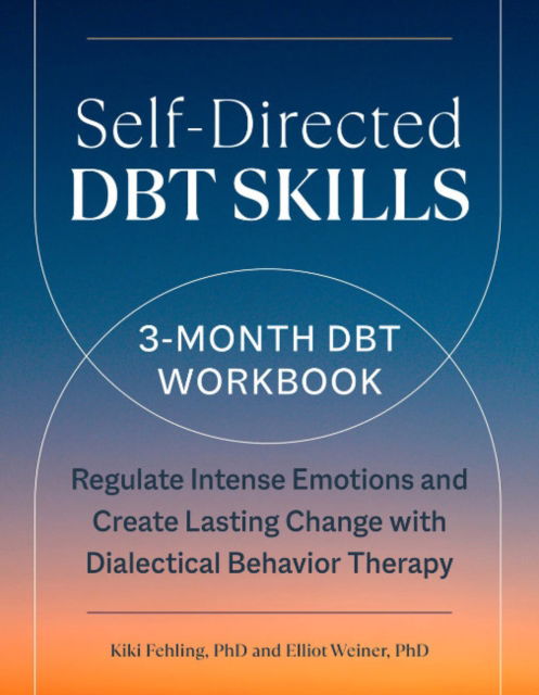 Cover for Fehling, Kiki (Kiki Fehling) · Self-Directed Dbt Skills: A 3-Month Dbt Workbook Regulate Intense Emotions and Create Lasting Change with Dialectical Behavior Therapy (Taschenbuch) (2023)