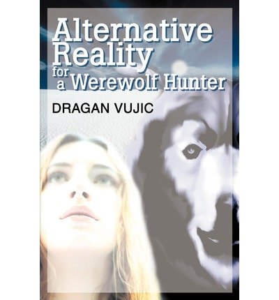 Cover for Dragan Vujic · Alternative Reality for a Werewolf Hunter (Paperback Book) (2003)