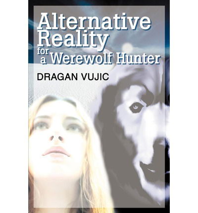 Cover for Dragan Vujic · Alternative Reality for a Werewolf Hunter (Paperback Bog) (2003)