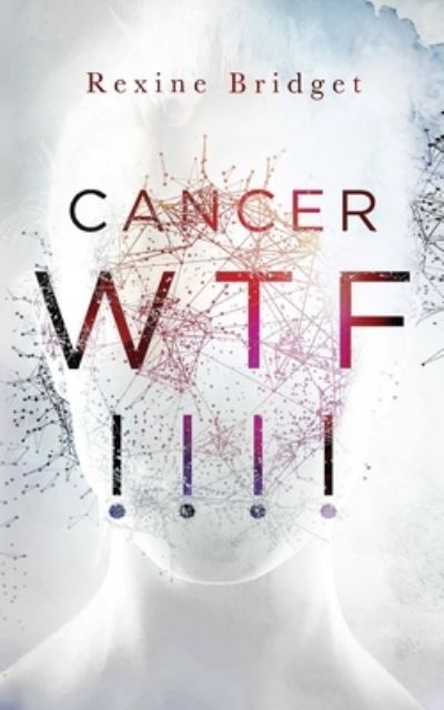 Cover for Rexine Bridget · Cancer WTF !!!! (Book) (2020)