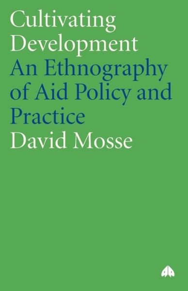 David Mosse · Cultivating Development: An Ethnography of Aid Policy and Practice - Anthropology, Culture and Society (Paperback Book) (2004)