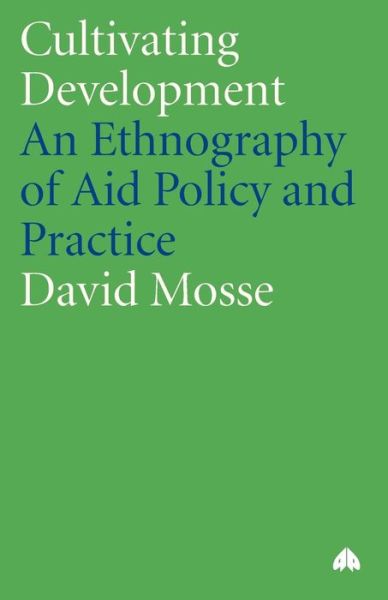 Cultivating Development: An Ethnography of Aid Policy and Practice - Anthropology, Culture and Society - David Mosse - Kirjat - Pluto Press - 9780745317984 - keskiviikko 1. joulukuuta 2004