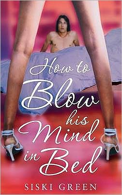 Cover for Siski Green · How To Blow His Mind In Bed (Paperback Book) (2010)