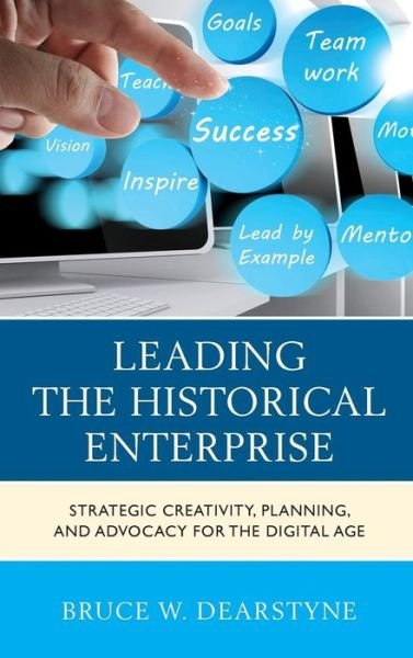 Cover for Dearstyne, Bruce W., author of &quot;Leading the Historical Enterprise: Strategic Creativity, Plannin · Leading the Historical Enterprise: Strategic Creativity, Planning, and Advocacy for the Digital Age - American Association for State and Local History (Innbunden bok) (2014)