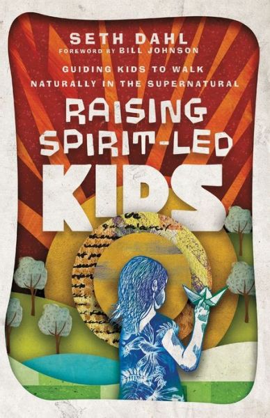 Cover for Seth Dahl · Raising Spirit–Led Kids – Guiding Kids to Walk Naturally in the Supernatural (Paperback Book) (2021)