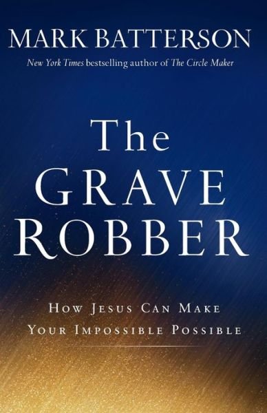 Cover for Mark Batterson · The Grave Robber - How Jesus Can Make Your Impossible Possible (Paperback Book) (2015)