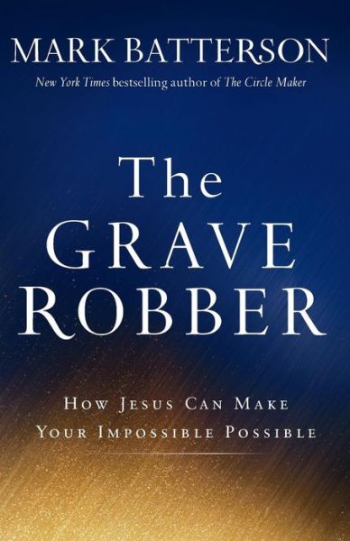 Cover for Mark Batterson · The Grave Robber – How Jesus Can Make Your Impossible Possible (Taschenbuch) (2015)